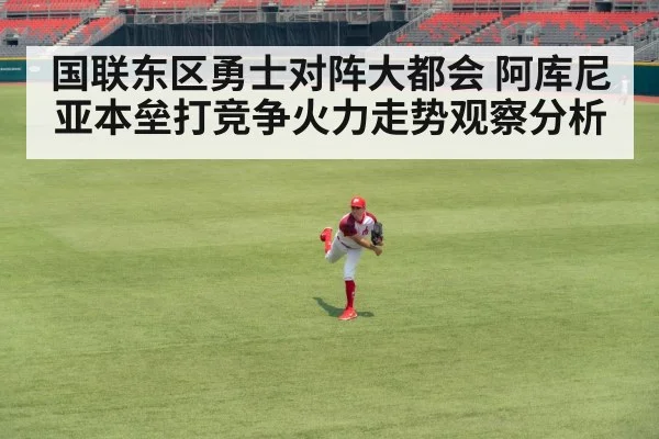 国联东区勇士对阵大都会 阿库尼亚本垒打竞争火力走势观察分析