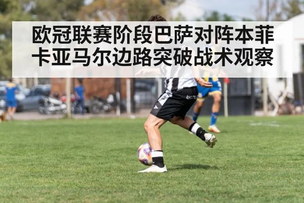 欧冠联赛阶段巴萨对阵本菲卡亚马尔边路突破战术观察